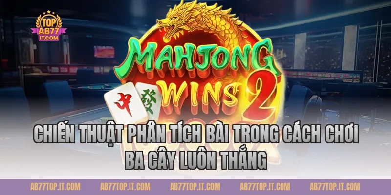 Chiến thuật phân tích bài trong Cách chơi ba cây luôn thắng