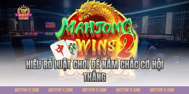 Hiểu rõ luật chơi để nắm chắc cơ hội thắng
