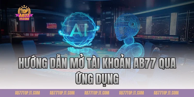 Hướng dẫn mở tài khoản AB77 qua ứng dụng