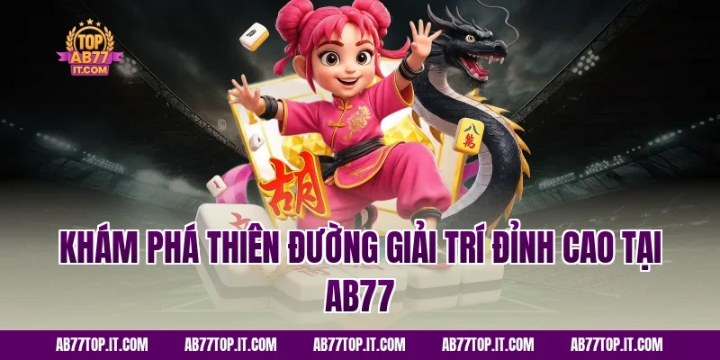 Khám Phá Thiên Đường Giải Trí Đỉnh Cao Tại AB77