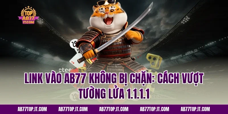 Link Vào AB77 Không Bị Chặn: Cách Vượt Tường Lửa 1.1.1.1