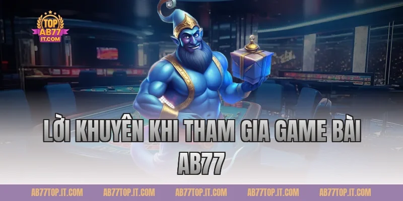 Lời khuyên khi tham gia Game bài Ab77