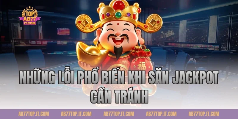 Những Lỗi Phổ Biến Khi Săn Jackpot Cần Tránh