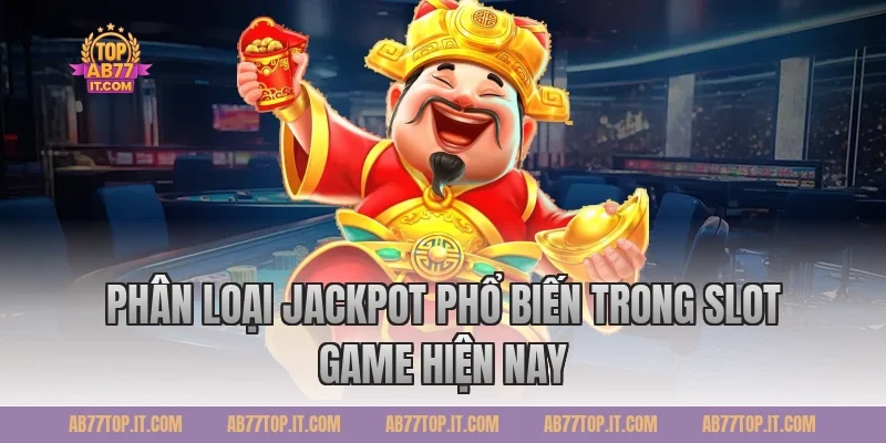 Phân Loại Jackpot Phổ Biến Trong Slot Game Hiện Nay