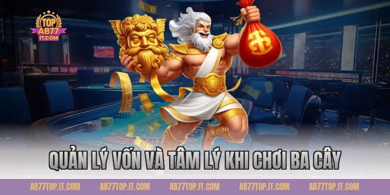 Quản lý vốn và tâm lý khi chơi ba cây