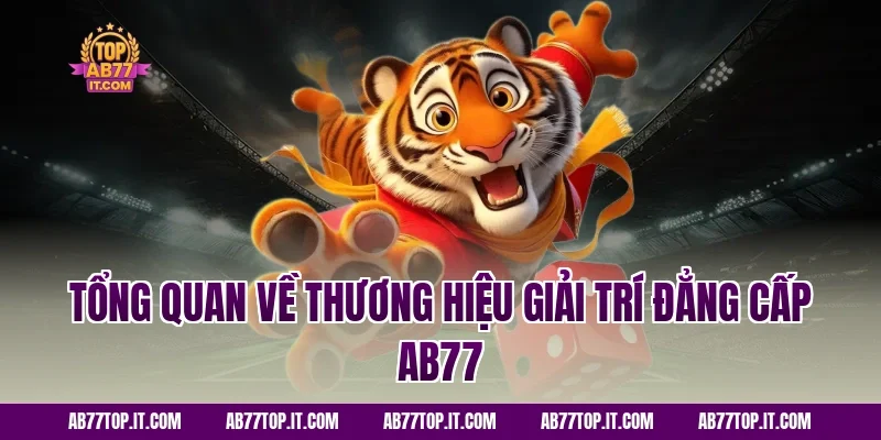 Tổng Quan Về Thương Hiệu Giải Trí Đẳng Cấp AB77