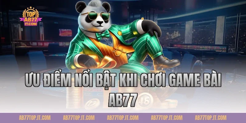 Ưu điểm nổi bật khi chơi Game bài Ab77